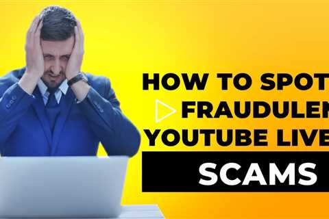 How To Spot A Fraudulent YouTube Live Video Scams