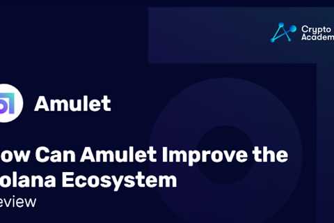 How Can Amulet Improve the Solana Ecosystem – Review