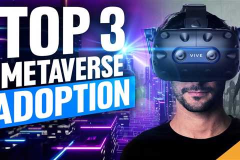 Top 3 Reasons Metaverse Mass Adoption is Coming Faster Than Expected