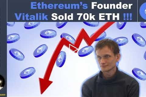 Ethereum’s Founder Vitalik Sold 70k ETH!!!