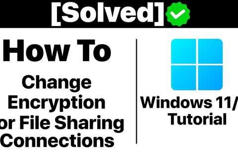 {Solved}How to Change Encryption for File Sharing Connections In Windows 11/10 [Tutorial] - Shiba..