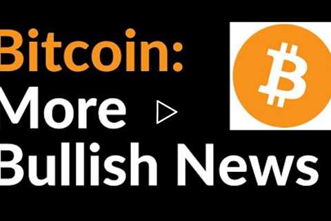 Bitcoin: More Bullish News