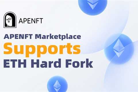 APENFT Supports Potential Ethereum Hard Fork and NFT Trading On The New Chain